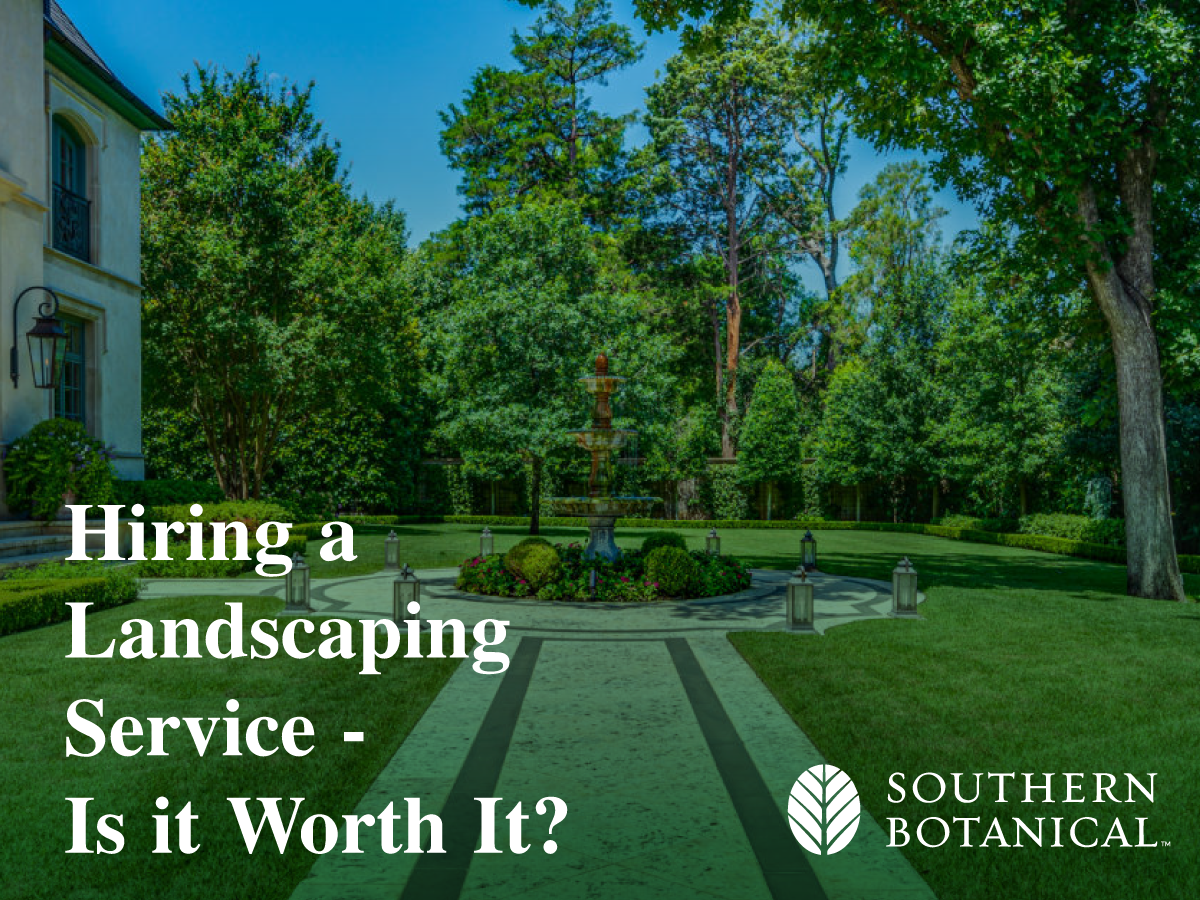 Hiring a Landscaping Service - Is It Worth It? | Dallas Landscaping | Southern Botanical